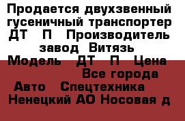 Продается двухзвенный гусеничный транспортер ДТ-10П › Производитель ­ завод “Витязь“ › Модель ­ ДТ-10П › Цена ­ 5 750 000 - Все города Авто » Спецтехника   . Ненецкий АО,Носовая д.